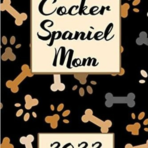 !^DOWNLOAD PDF$ Cocker Spaniel MOM 2022: Monthly Weekly Daily Planner | Cute Cocker Spaniel Dogs Pla