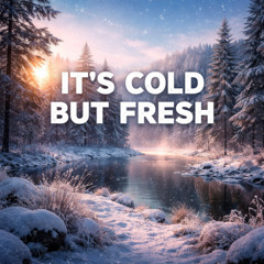 It's cold but fresh