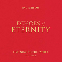 Get PDF ✉️ Echoes of Eternity: Listening to the Father (Volume I) by  Hal M. Helms [E