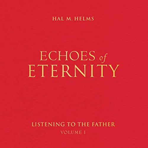 [Read] EBOOK 📑 Echoes of Eternity: Listening to the Father (Volume I) by  Hal M. Hel