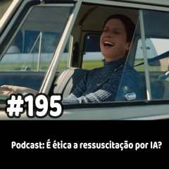 195 - Podcast: É ética a ressuscitação por IA?