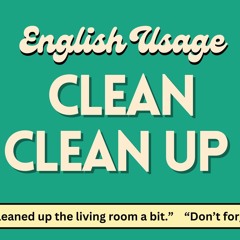 "Clean" and "Clean up": What's the Difference?