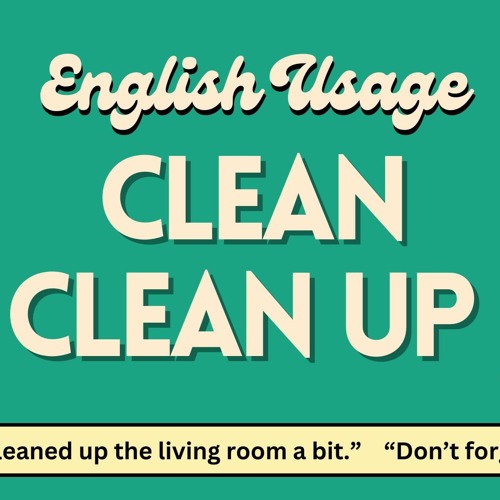 "Clean" and "Clean up": What's the Difference?