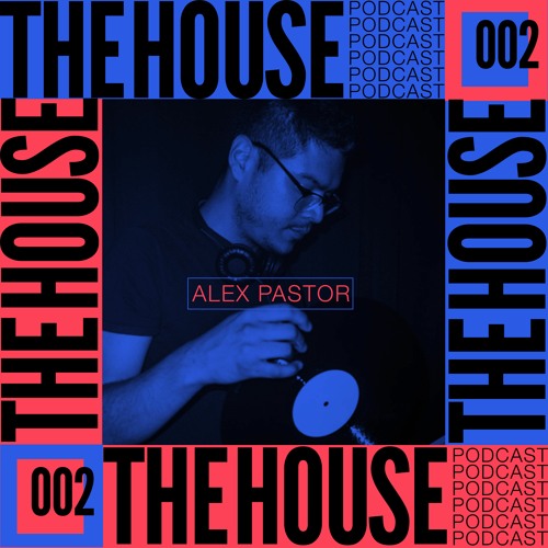 The House Podcast 002 - Alex Pastor