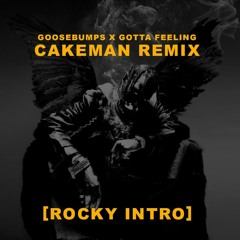 Goosebumps X Gotta Feeling (BassHouse CakeMan Remix)[Rocky Intro]
