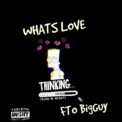 FTO BigGuy - WHATS LOVE