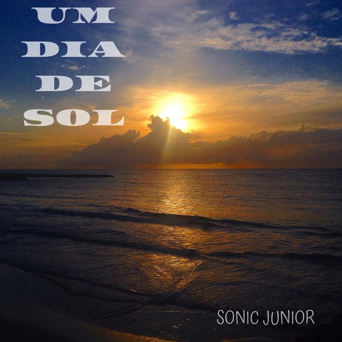 Stream UM DIA DE SOL by Sonic Junior | Listen online for free on SoundCloud