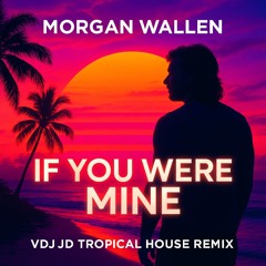 Morgan Wallen -  If You Were Mine (VDJ JD Tropical House Remix)