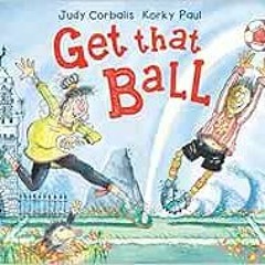 ACCESS EBOOK EPUB KINDLE PDF Get That Ball! by Judy Corbalis 💓
