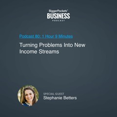 BiggerPockets Business Podcast 80: Turning Problems Into New Income Streams With Stephanie Betters