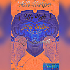 ( Uh Huh )My baby : C.J. Smooth & Trill Harpo