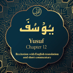CH. 12 Yusuf - سُوْرَةُ یُوْسُفَ - Quran with English Translation & Short Commentary