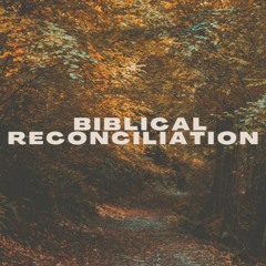 (11-19-23) Biblical Reconciliation -- The Why & How of Reconciliation