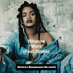 Rihanna (Feat. Drake) - Work (Arturo's Renaissance Re-work)