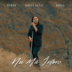 Ionela Guzic & ReMan & Bokka - Nu Mã Întorc