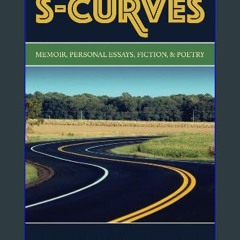 ebook read [pdf] ⚡ S-CURVES: MEMOIR, PERSONAL ESSAYS, FICTION, & POETRY get [PDF]
