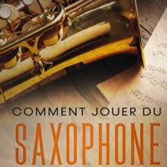 [Télécharger en format epub] Comment jouer du saxophone: Guide d'initiation pour apprendre les bas