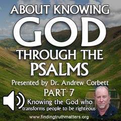 Knowing God Through The Psalms, Part 7 - Psalm 15 - THE RIGHTEOUS LIFE