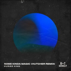 Buried King - Some Kinda Magic (Hutcher Remix)