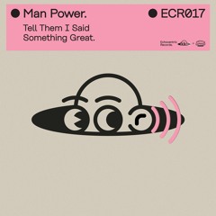 Man Power - Tell Them I Said Something Great - ECR017