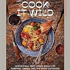 FREE B.o.o.k (Medal Winner) Cook It Wild: Sensational Prep-Ahead Meals for Camping,  Cabins,  and