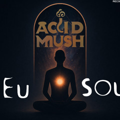 Acid Mush - Eu Sou