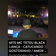 MTG MC TETEU BLACK LANÇA - CATUCANDO GOSTOSINHO / AMOR BANDIDO / RAINHA DOS FXP 2 (DJ SCOOBY)