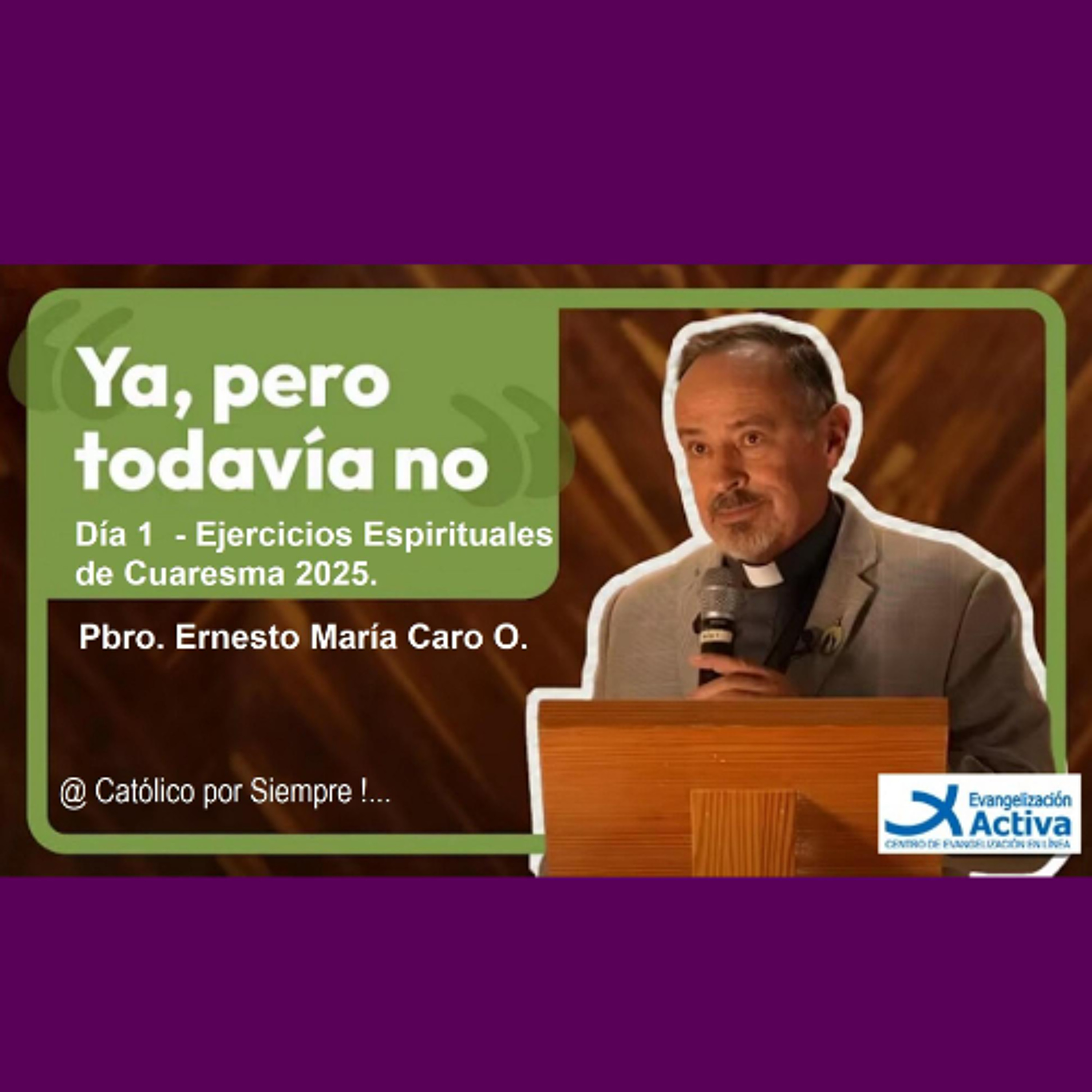 Ya pero todavía no !... - Ejercicios Espirituales de Cuaresma - Padre Caro, Día Uno