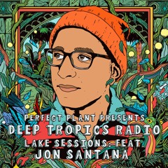 Deep Tropics Radio ft. Jon Santana [Lake Sessions 2.0]
