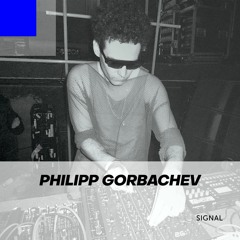 Signal 034: Philipp Gorbachev