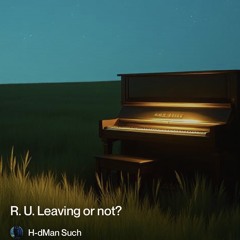 R. U. leaving, or not?