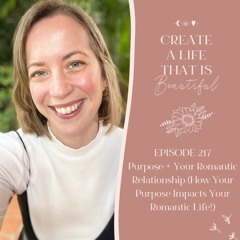 CLB 217: Purpose + Your Romantic Relationship (How Your Purpose Impacts Your Romantic Life!)