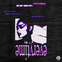 ariana grande - everytime (IONIKA REMIX)