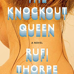Access PDF 📑 The Knockout Queen: A novel by  Rufi Thorpe [PDF EBOOK EPUB KINDLE]