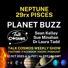 Talk Cosmos 10-12-25 Planet Buzz - Neptune 29°r Pisces