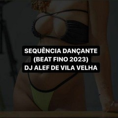 SEQUÊNCIA DANÇANTE (BEAT FINO 2023) DJ ALEF DE VILA VELHA