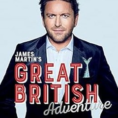 Get EPUB KINDLE PDF EBOOK James Martin's Great British Adventure: A Celebration of Great British
