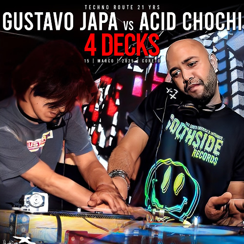 GUSTAVO JAPA & ACID CHOCHI - 4 DECKS @ TECHNO ROUTE 21 YRS - March 15th 2025