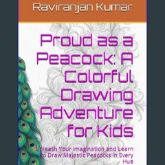 Read Ebook ⚡ Proud as a Peacock: A Colorful Drawing Adventure for Kids: Unleash Your Imagination a