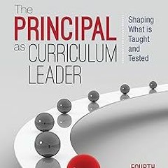 The Principal as Curriculum Leader: Shaping What Is Taught and Tested BY: Allan A. Glatthorn (A