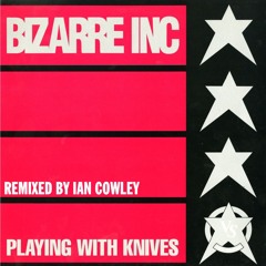 Bizarre Inc - Playing With Knives (Ian Cowley Remix)  FREE DL