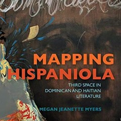 FREE PDF 💔 Mapping Hispaniola: Third Space in Dominican and Haitian Literature (New