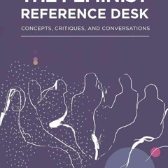 Book [⚡PDF⚡] The Feminist Reference Desk: Concepts, Critiques, and Conversations