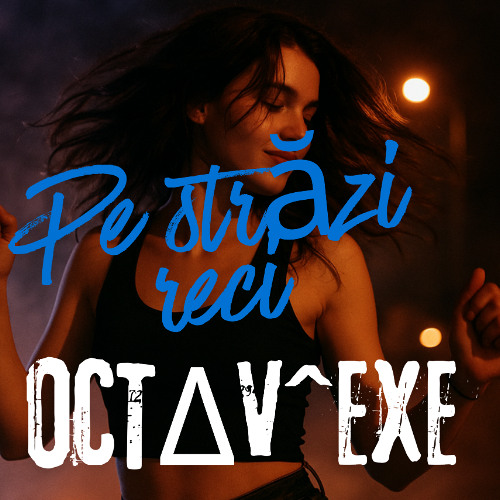 OCTΔV^EXE-Pe străzi reci