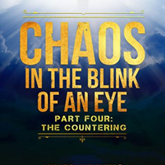 Get PDF 💕 Chaos In The Blink Of An Eye Part Four: The Countering by  Patrick Higgins