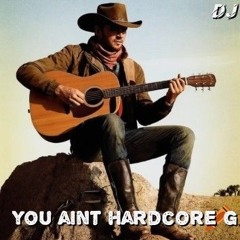 You Aint Hardcore G