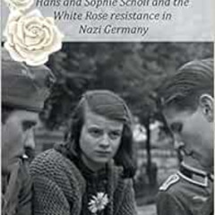 [GET] KINDLE 💑 Conscience before Conformity: Hans and Sophie Scholl and the White Ro