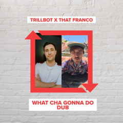 TrillBot x That Franco - What Cha Gonna Do Dub (FREE DOWNLOAD)