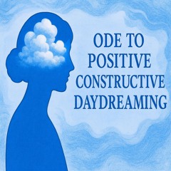 Ode to Positive Constructive Daydreaming