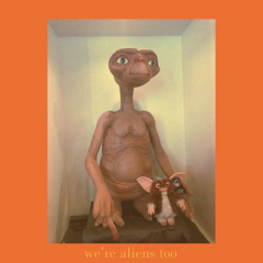 we’re aliens too